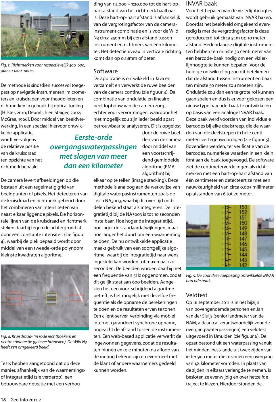 Het detectieniveau in verticale richting komt dan op 0.18mm of beter. INVAR baak Voor het bepalen van de vizierlijnhoogtes wordt gebruik gemaakt van INVAR baken.