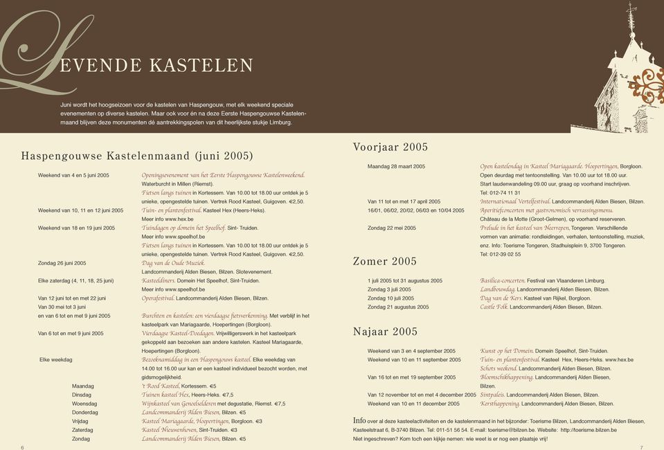 Haspengouwse Kastelenmaand (juni 2005) 6 Weekend van 4 en 5 juni 2005 Weekend van 10, 11 en 12 juni 2005 Weekend van 18 en 19 juni 2005 Zondag 26 juni 2005 Elke zaterdag (4, 11, 18, 25 juni) Van 12