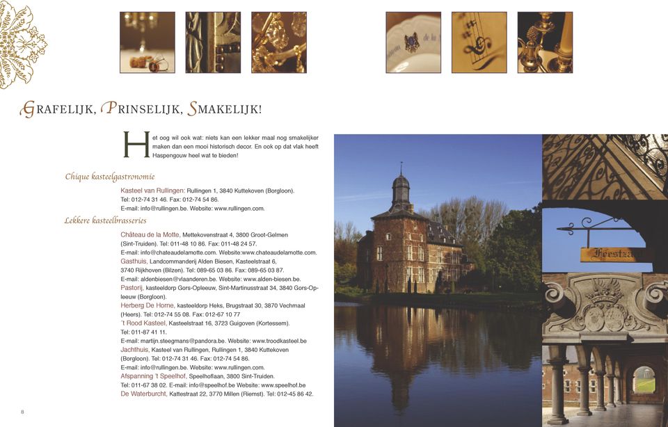 rullingen.com. Château de la Motte, Mettekovenstraat 4, 3800 Groot-Gelmen (Sint-Truiden). Tel: 011-48 10 86. Fax: 011-48 24 57. E-mail: info@chateaudelamotte.com. Website:www.chateaudelamotte.com. Gasthuis, Landcommanderij Alden Biesen, Kasteelstraat 6, 3740 Rijkhoven (Bilzen).