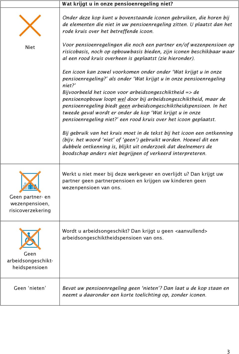 Niet Voor pensioenregelingen die noch een partner en/of wezenpensioen op risicobasis, noch op opbouwbasis bieden, zijn iconen beschikbaar waar al een rood kruis overheen is geplaatst (zie hieronder).