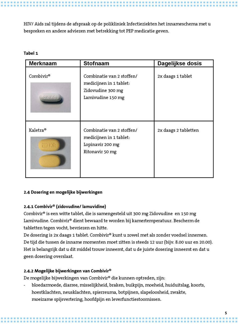 medicijnen in 1 tablet: Lopinavir 200 mg Ritonavir 50 mg 2x daags 2 tabletten 2.4 