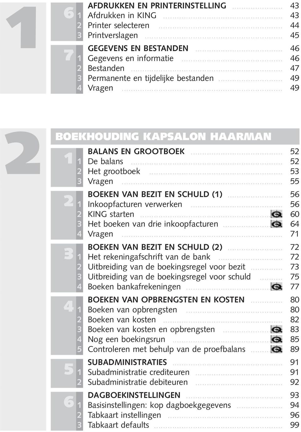 .. 55 2 BOEKEN VAN BEZIT EN SCHULD (1) 56 1 Inkoopfacturen verwerken... 56 2 KING starten... 60 3 Het boeken van drie inkoopfacturen.. 64 4 Vragen.