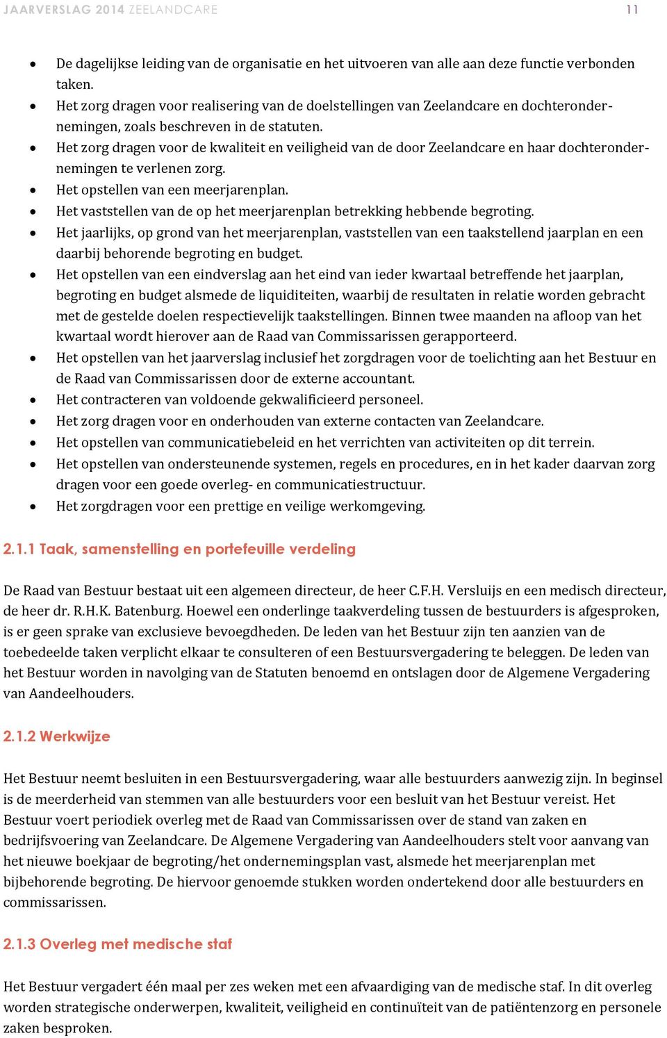 Het zorg dragen voor de kwaliteit en veiligheid van de door Zeelandcare en haar dochterondernemingen te verlenen zorg. Het opstellen van een meerjarenplan.