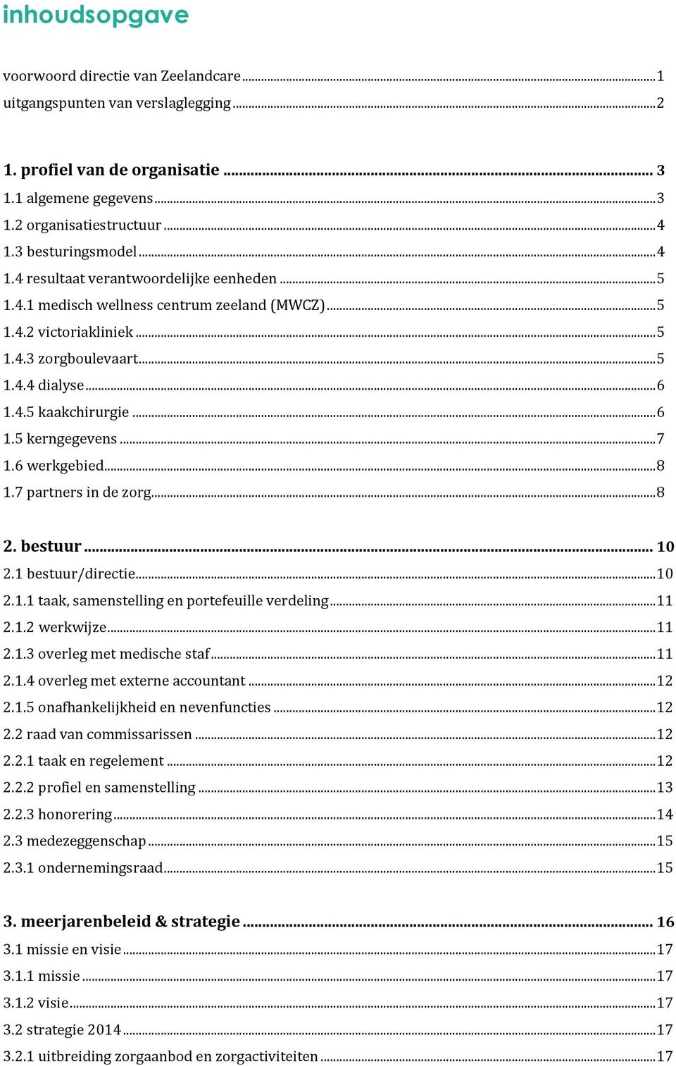 .. 6 1.5 kerngegevens... 7 1.6 werkgebied... 8 1.7 partners in de zorg... 8 2. bestuur... 10 2.1 bestuur/directie... 10 2.1.1 taak, samenstelling en portefeuille verdeling... 11 2.1.2 werkwijze... 11 2.1.3 overleg met medische staf.