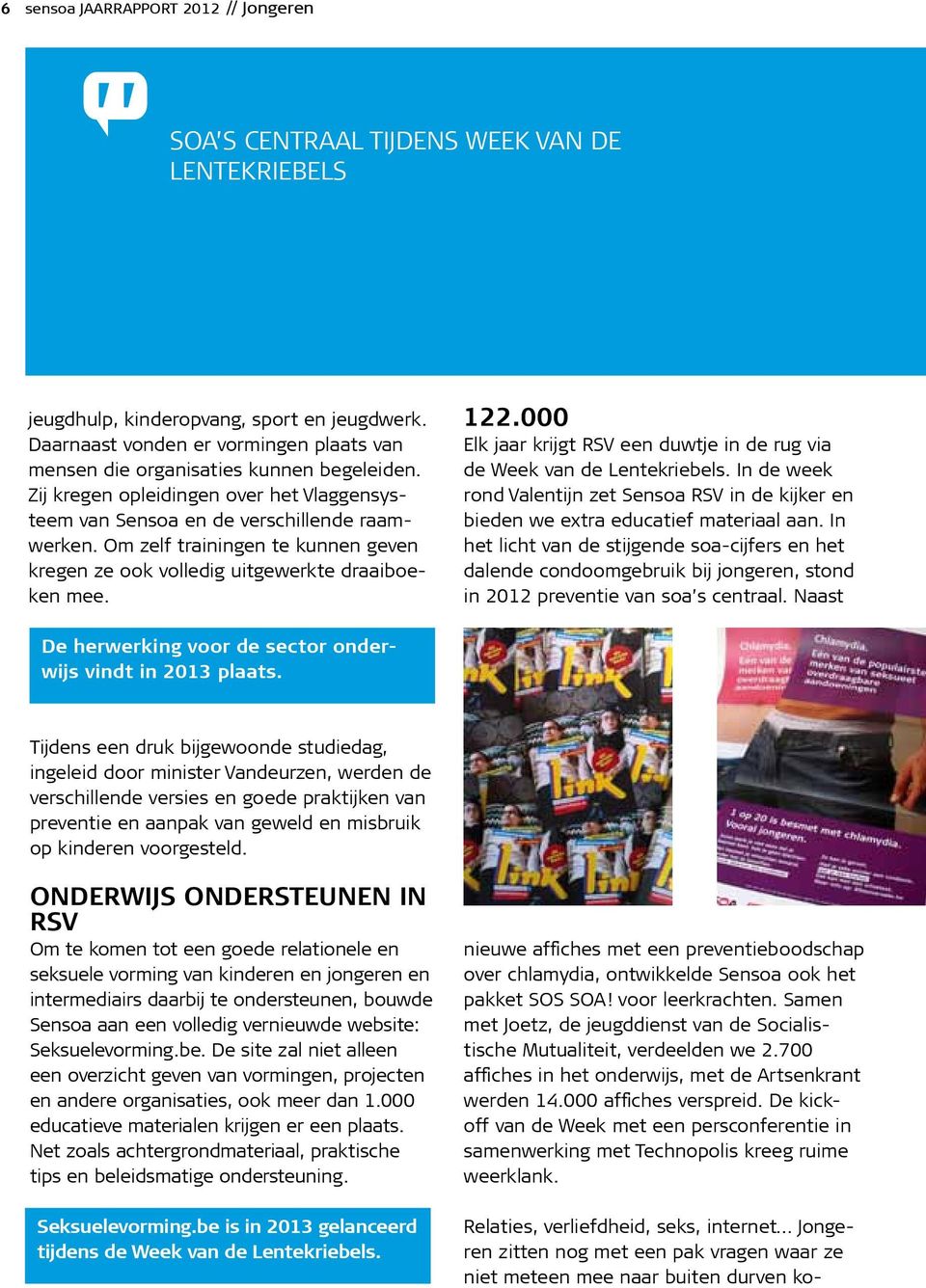 Om zelf trainingen te kunnen geven kregen ze ook volledig uitgewerkte draaiboeken mee. 122.000 Elk jaar krijgt RSV een duwtje in de rug via de Week van de Lentekriebels.