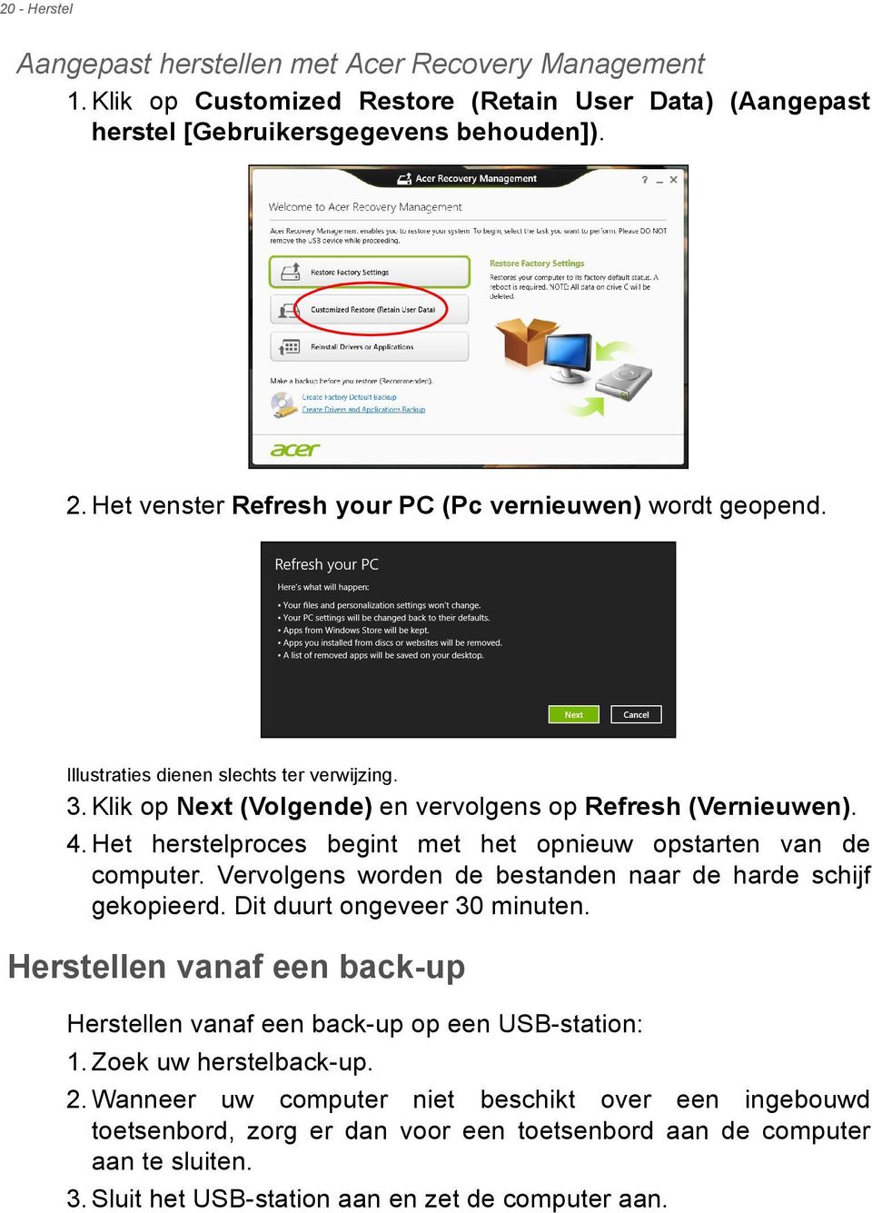 Het herstelproces begint met het opnieuw opstarten van de computer. Vervolgens worden de bestanden naar de harde schijf gekopieerd. Dit duurt ongeveer 30 minuten.