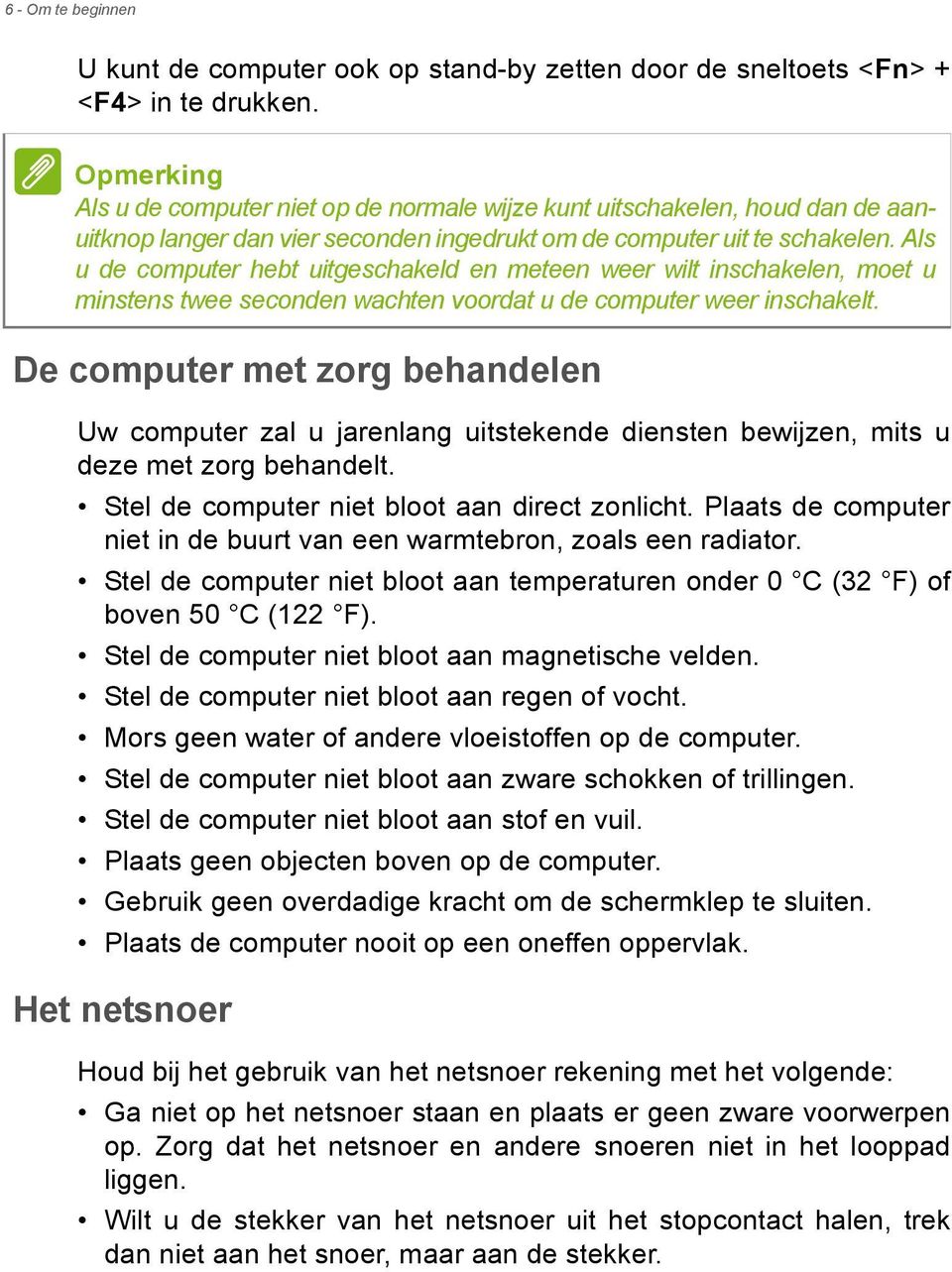 Als u de computer hebt uitgeschakeld en meteen weer wilt inschakelen, moet u minstens twee seconden wachten voordat u de computer weer inschakelt.