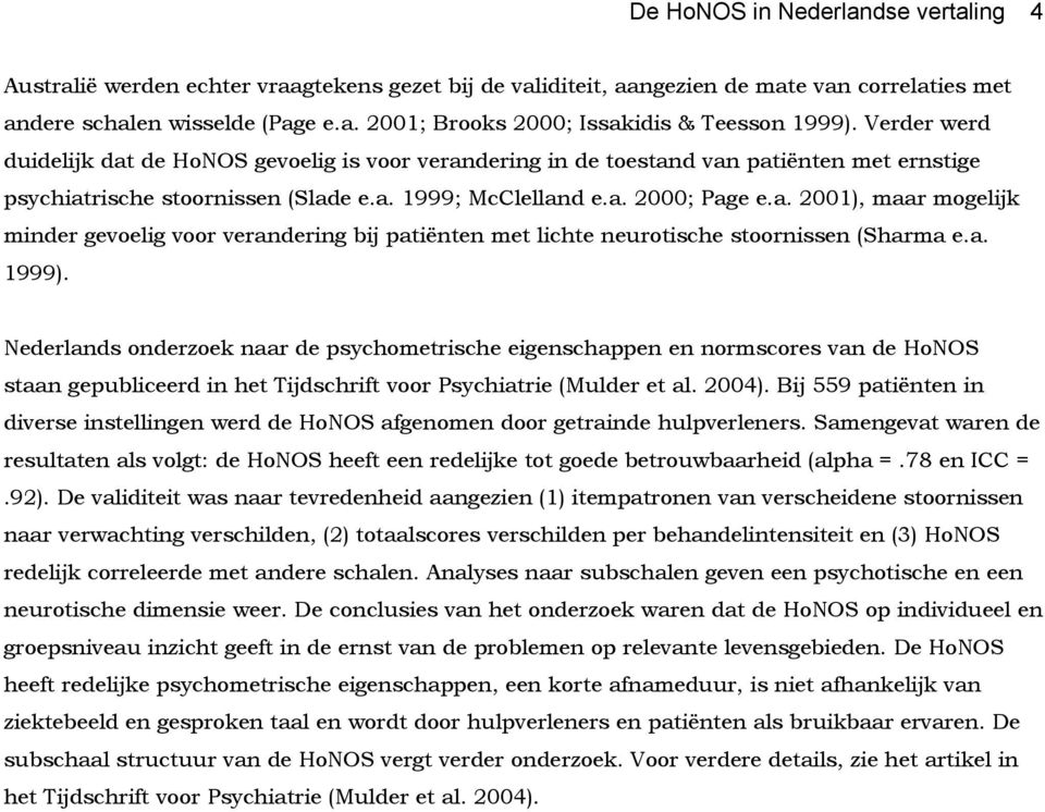 a. 1999). Nederlands onderzoek naar de psychometrische eigenschappen en normscores van de HoNOS staan gepubliceerd in het Tijdschrift voor Psychiatrie (Mulder et al. 2004).