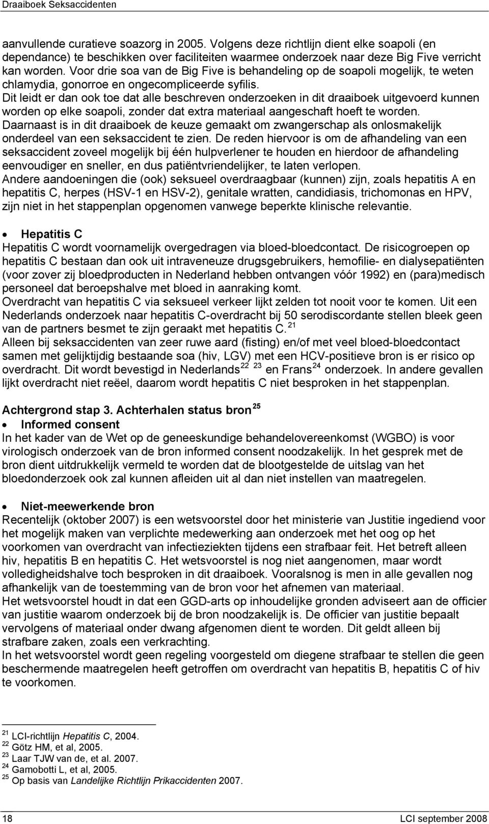 Dit leidt er dan ook toe dat alle beschreven onderzoeken in dit draaiboek uitgevoerd kunnen worden op elke soapoli, zonder dat extra materiaal aangeschaft hoeft te worden.