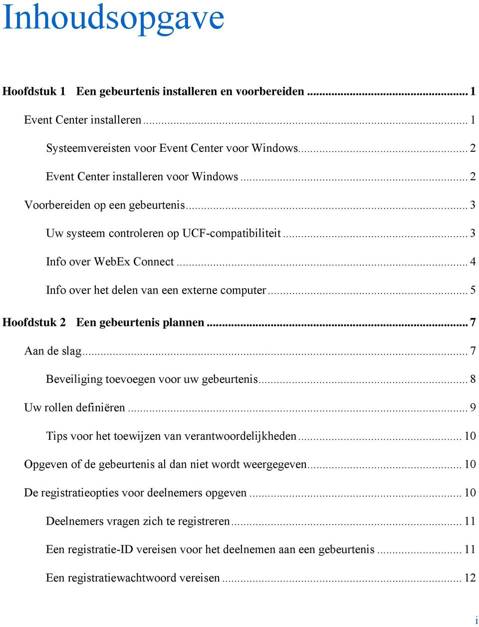 .. 5 Hoofdstuk 2 Een gebeurtenis plannen... 7 Aan de slag... 7 Beveiliging toevoegen voor uw gebeurtenis... 8 Uw rollen definiëren... 9 Tips voor het toewijzen van verantwoordelijkheden.