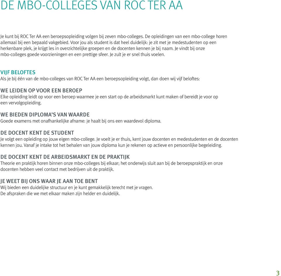 Je vindt bij onze mbo-colleges goede voorzieningen en een prettige sfeer. Je zult je er snel thuis voelen.