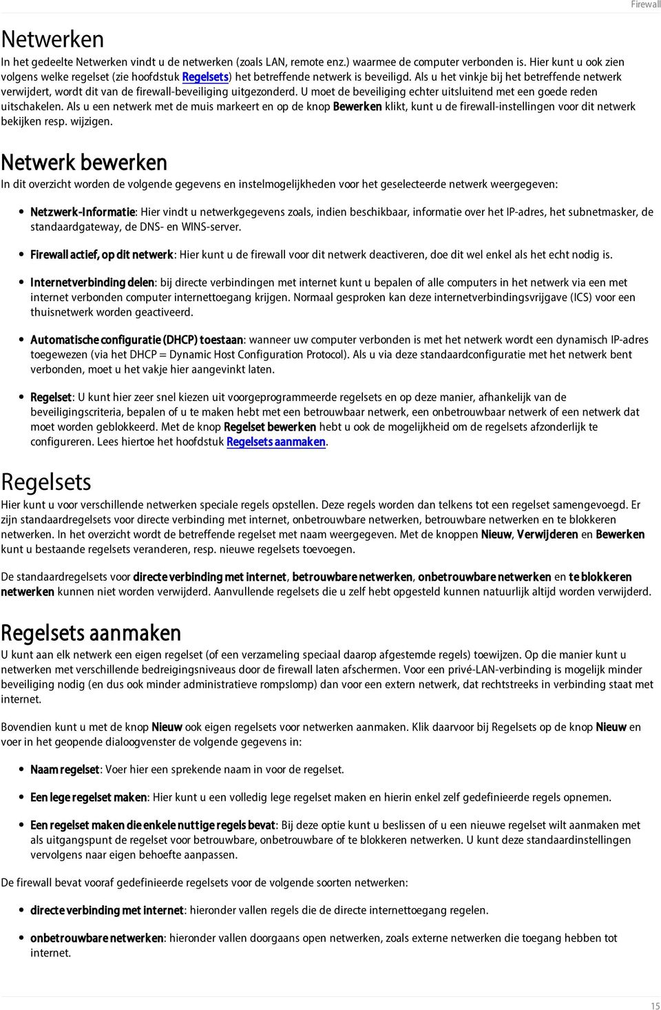 Als u het vinkje bij het betreffende netwerk verwijdert, wordt dit van de firewall-beveiliging uitgezonderd. U moet de beveiliging echter uitsluitend met een goede reden uitschakelen.