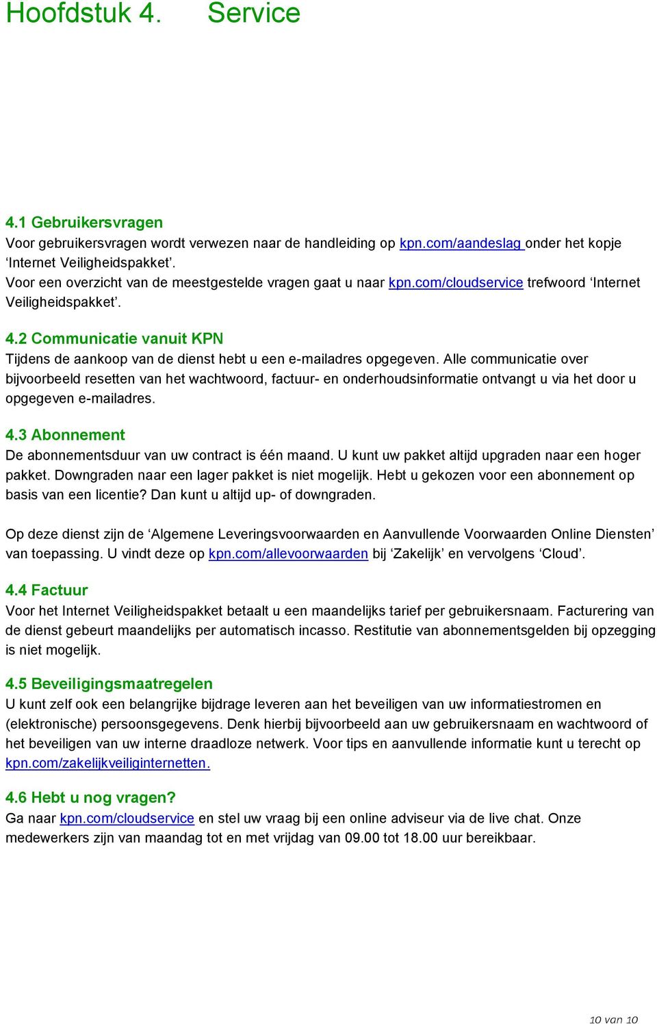 2 Communicatie vanuit KPN Tijdens de aankoop van de dienst hebt u een e-mailadres opgegeven.