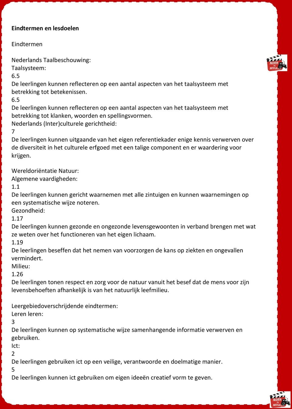 5 De leerlingen kunnen reflecteren op een aantal aspecten van het taalsysteem met betrekking tot klanken, woorden en spellingsvormen.