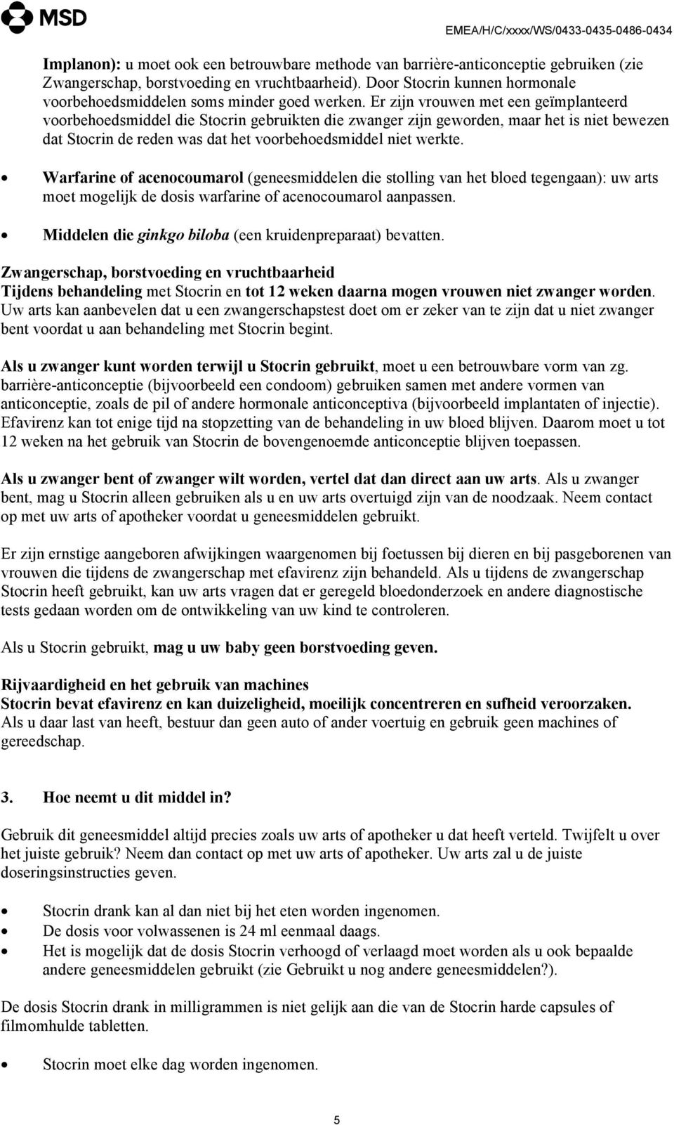 Er zijn vrouwen met een geïmplanteerd voorbehoedsmiddel die Stocrin gebruikten die zwanger zijn geworden, maar het is niet bewezen dat Stocrin de reden was dat het voorbehoedsmiddel niet werkte.