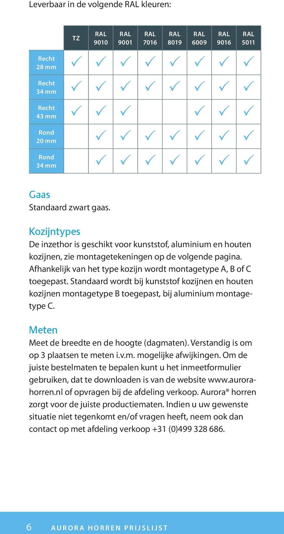 Standaard wordt bij kunststof kozijnen en houten kozijnen montagetype B toegepast, bij aluminium montagetype C. Meten Meet de breedte en de hoogte (dagmaten).