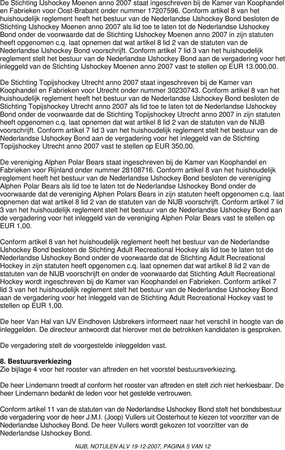 IJshockey Bond onder de voorwaarde dat de Stichting IJshockey Moenen anno 2007 in zijn statuten heeft opgenomen c.q.