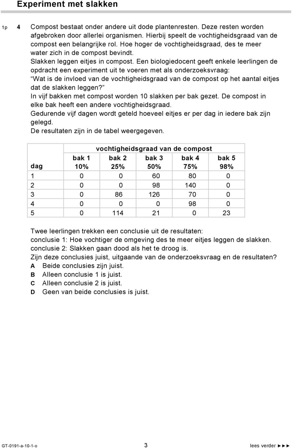 Een biologiedocent geeft enkele leerlingen de opdracht een experiment uit te voeren met als onderzoeksvraag: Wat is de invloed van de vochtigheidsgraad van de compost op het aantal eitjes dat de