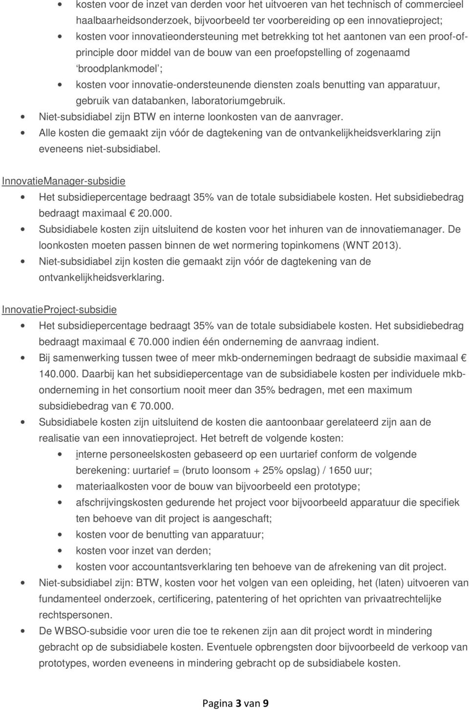 van apparatuur, gebruik van databanken, laboratoriumgebruik. Niet-subsidiabel zijn BTW en interne loonkosten van de aanvrager.