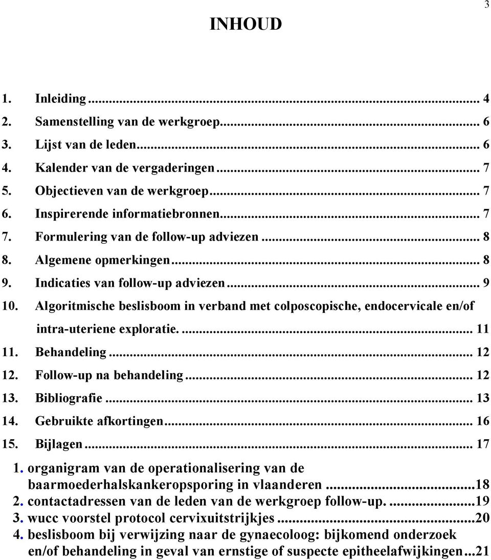 Algoritmische beslisboom in verband met colposcopische, endocervicale en/of intra-uteriene exploratie...11 11. Behandeling...12 12. Follow-up na behandeling...12 13. Bibliografie...13 14.