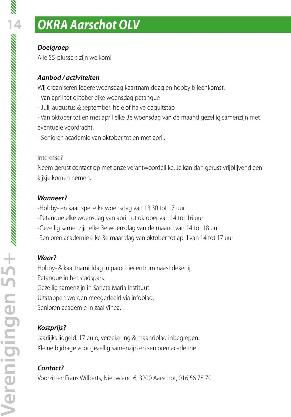 voordracht. - Senioren academie van oktober tot en met april. Interesse? Neem gerust contact op met onze verantwoordelijke. Je kan dan gerust vrijblijvend een kijkje komen nemen.