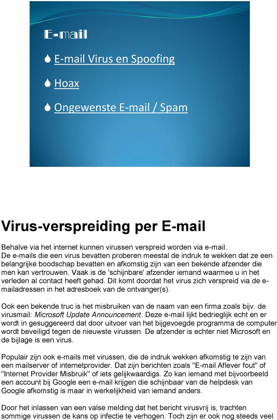 Vaak is de 'schijnbare' afzender iemand waarmee u in het verleden al contact heeft gehad. Dit komt doordat het virus zich verspreid via de e- mailadressen in het adresboek van de ontvanger(s).
