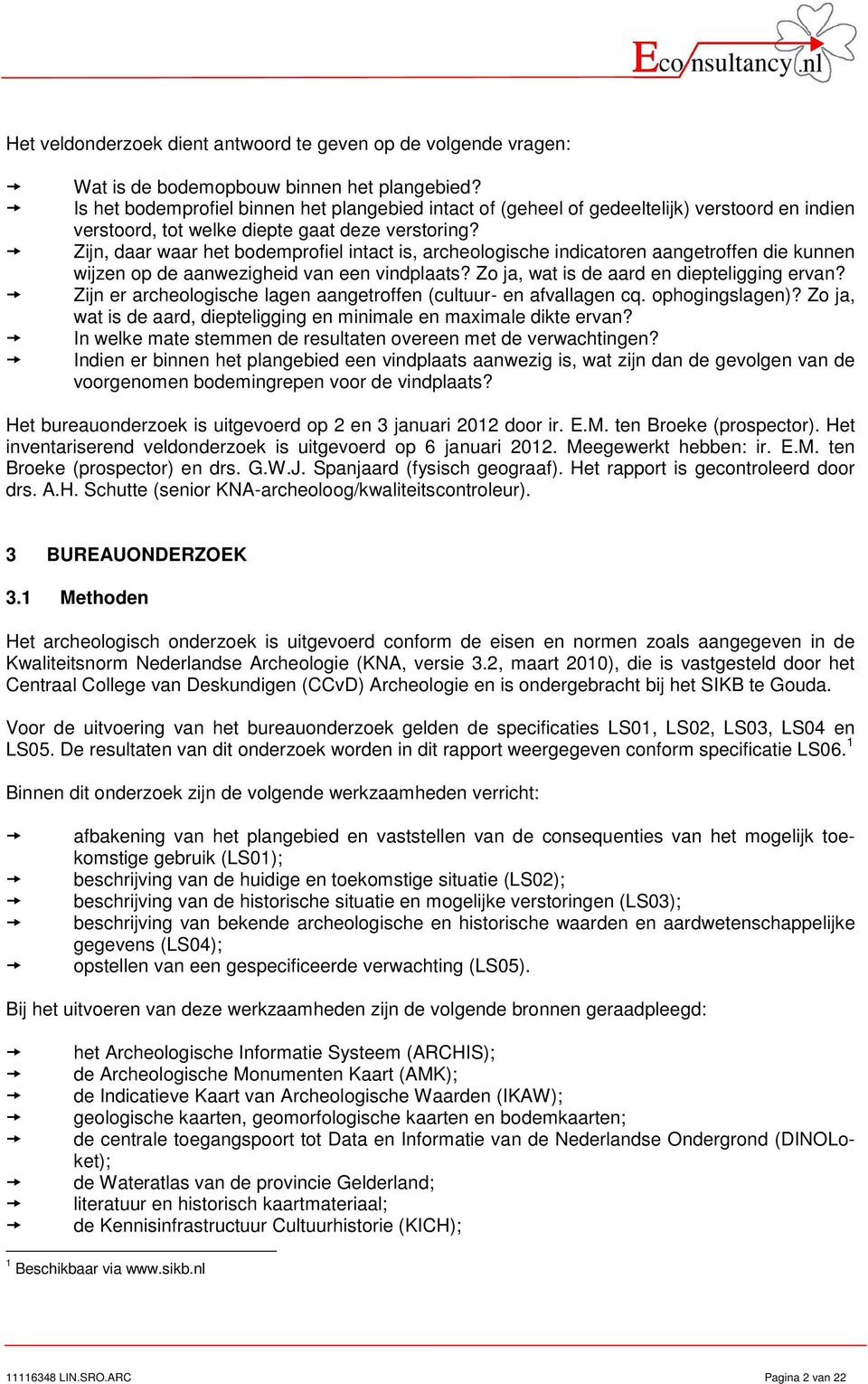 Zijn, daar waar het bodemprofiel intact is, archeologische indicatoren aangetroffen die kunnen wijzen op de aanwezigheid van een vindplaats? Zo ja, wat is de aard en diepteligging ervan?