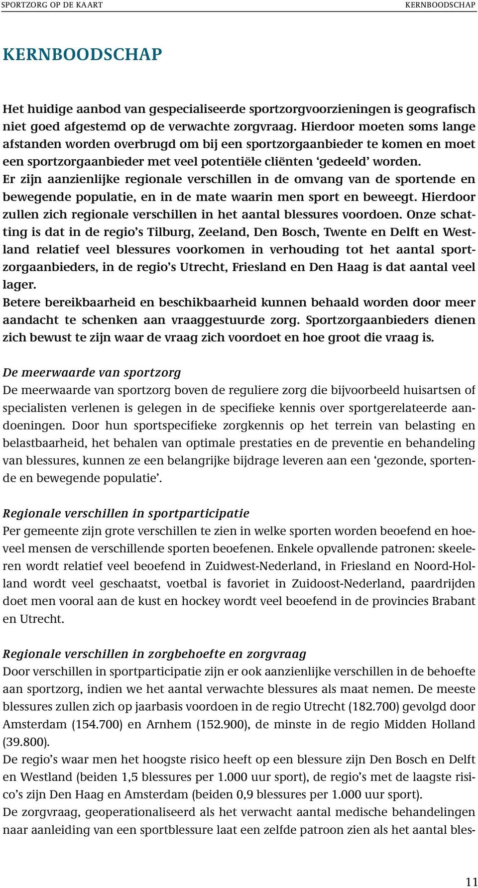 Er zijn aanzienlijke regionale verschillen in de omvang van de sportende en bewegende populatie, en in de mate waarin men sport en beweegt.