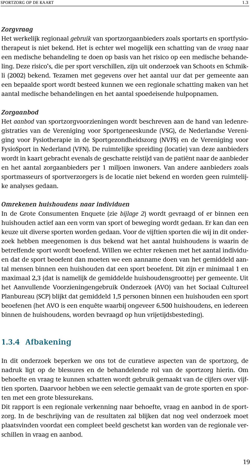 Deze risico s, die per sport verschillen, zijn uit onderzoek van Schoots en Schmikli (2002) bekend.