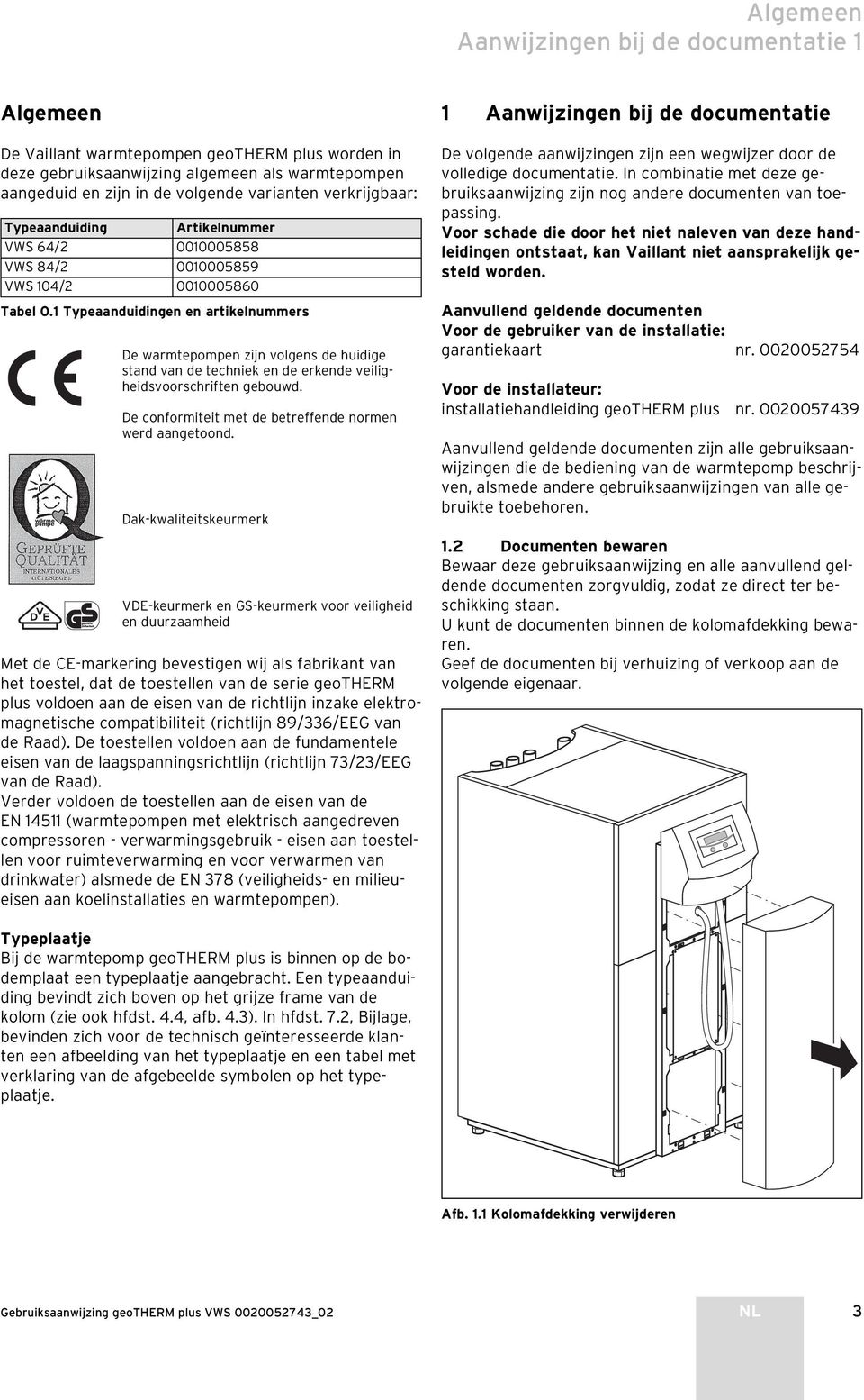 1 Typeaanduidingen en artikelnummers De warmtepompen zijn volgens de huidige stand van de techniek en de erkende veiligheidsvoorschriften gebouwd.