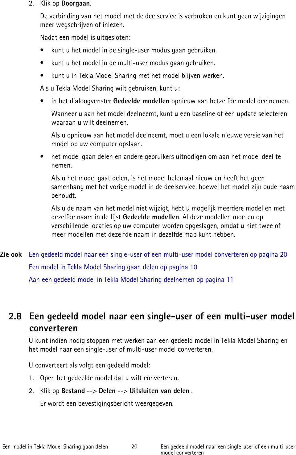 kunt u in Tekla Model Sharing met het model blijven werken. Als u Tekla Model Sharing wilt gebruiken, kunt u: in het dialoogvenster Gedeelde modellen opnieuw aan hetzelfde model deelnemen.