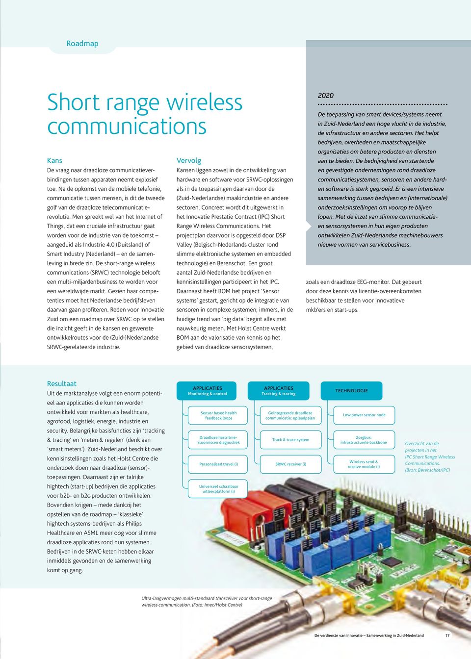 Men spreekt wel van het Internet of Things, dat een cruciale infrastructuur gaat worden voor de industrie van de toekomst aangeduid als Industrie 4.