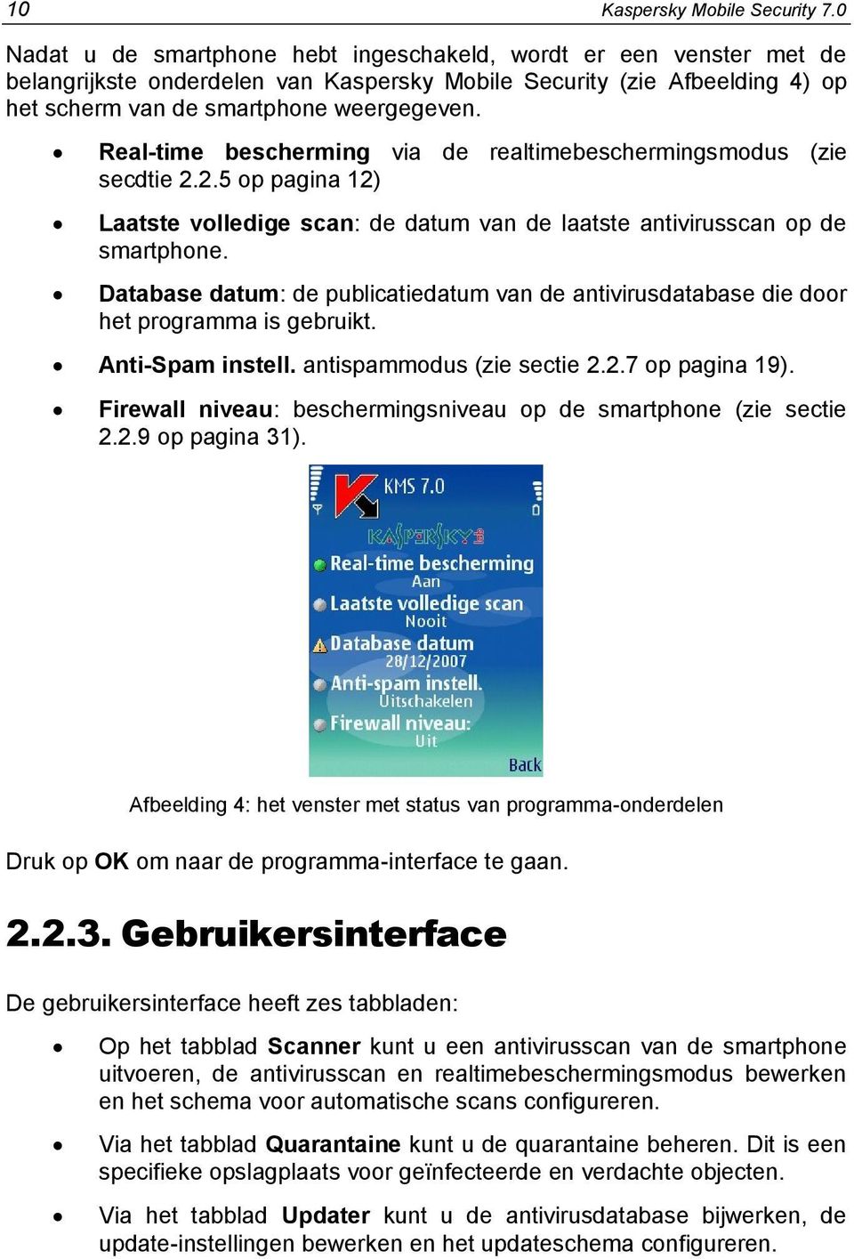 Real-time bescherming via de realtimebeschermingsmodus (zie secdtie 2.2.5 op pagina 12) Laatste volledige scan: de datum van de laatste antivirusscan op de smartphone.