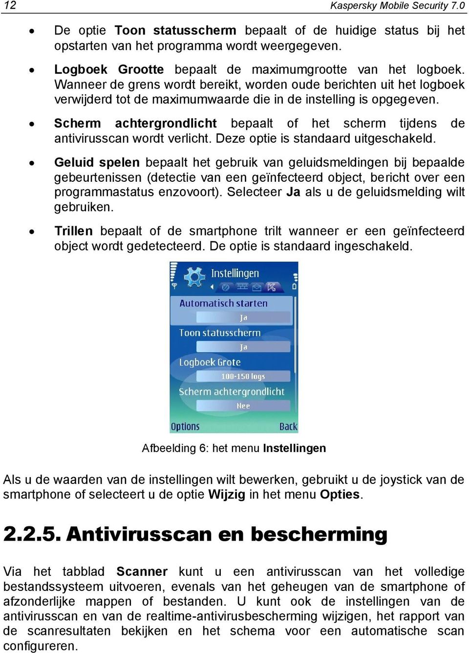 Scherm achtergrondlicht bepaalt of het scherm tijdens de antivirusscan wordt verlicht. Deze optie is standaard uitgeschakeld.