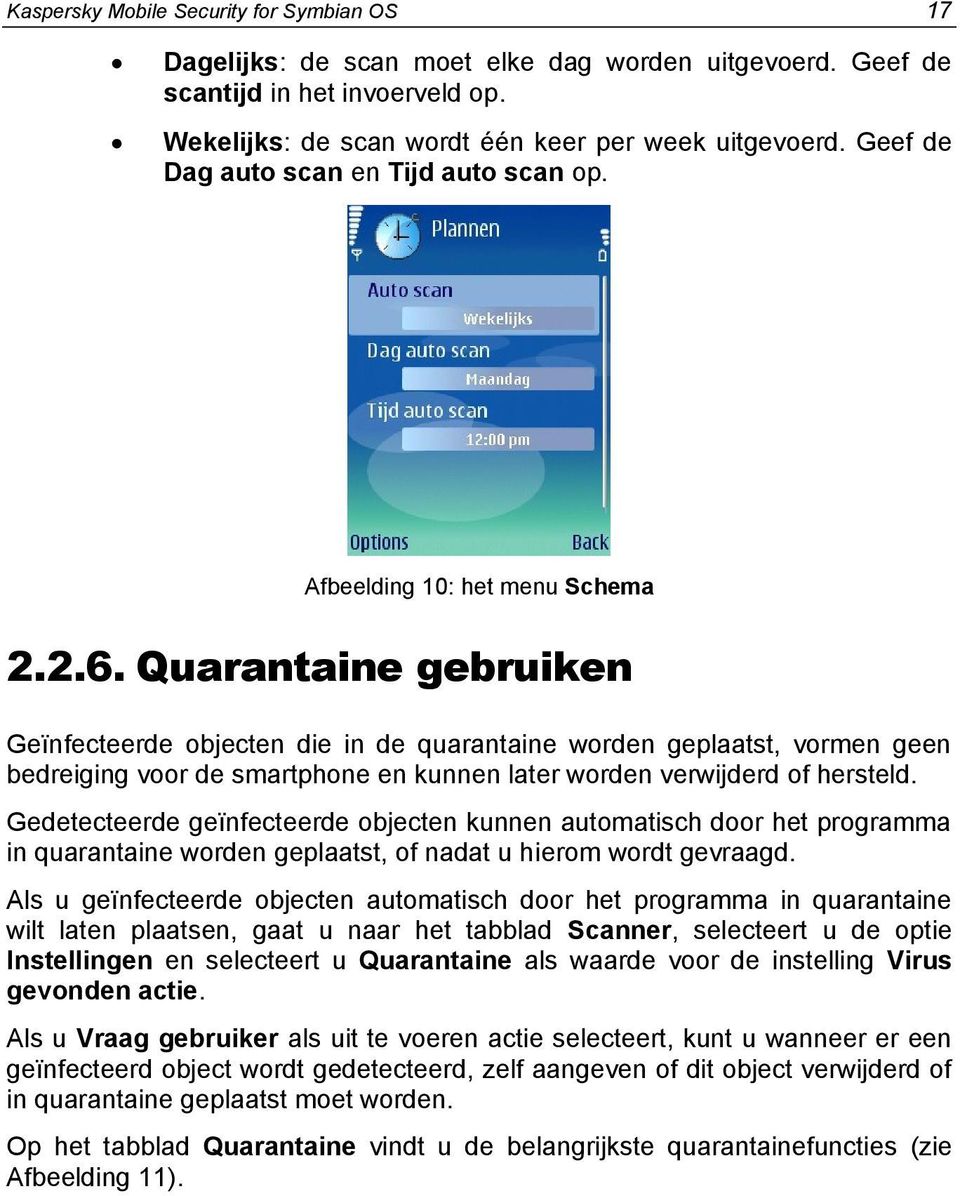 Quarantaine gebruiken Geïnfecteerde objecten die in de quarantaine worden geplaatst, vormen geen bedreiging voor de smartphone en kunnen later worden verwijderd of hersteld.