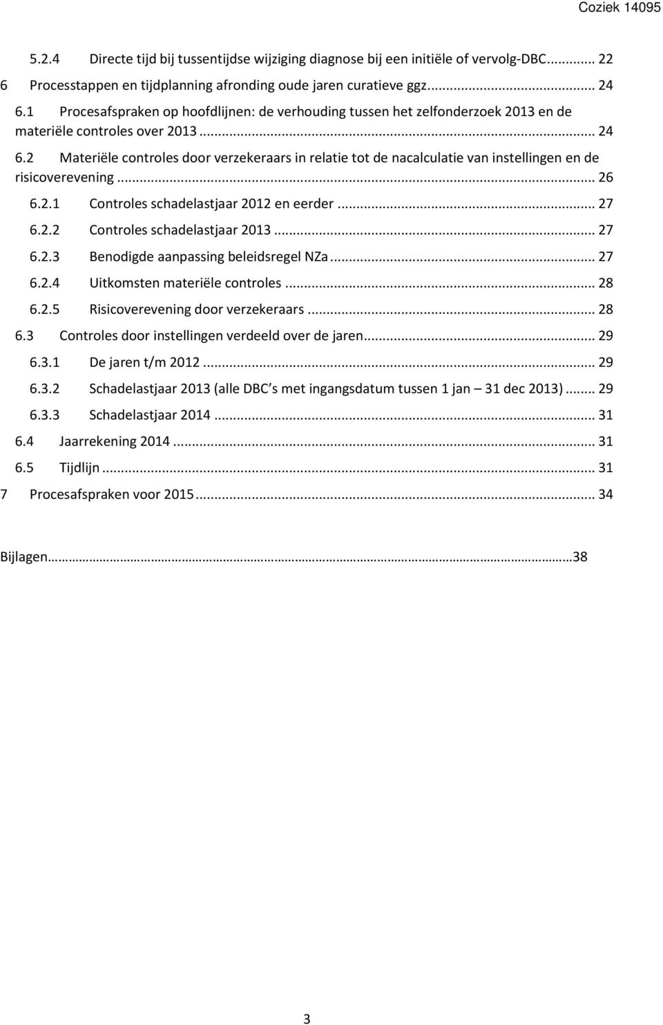 2 Materiële controles door verzekeraars in relatie tot de nacalculatie van instellingen en de risicoverevening... 26 6.2.1 Controles schadelastjaar 2012 en eerder... 27 6.2.2 Controles schadelastjaar 2013.