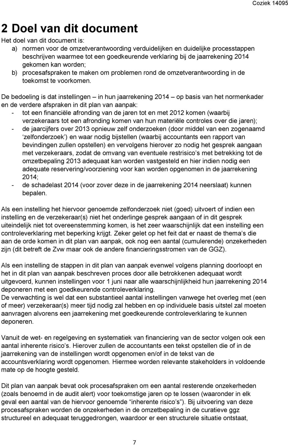 De bedoeling is dat instellingen in hun jaarrekening 2014 op basis van het normenkader en de verdere afspraken in dit plan van aanpak: - tot een financiële afronding van de jaren tot en met 2012