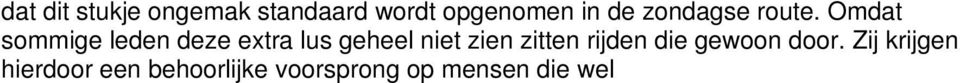 Het gevolg is dat de gereden snelheid op dat moment voor sommigen echt een kruis wordt. Het is niet bekend of het snelle rijden langs de bosrand dat nu standaard gebeurt hieruit een het gevolg is.