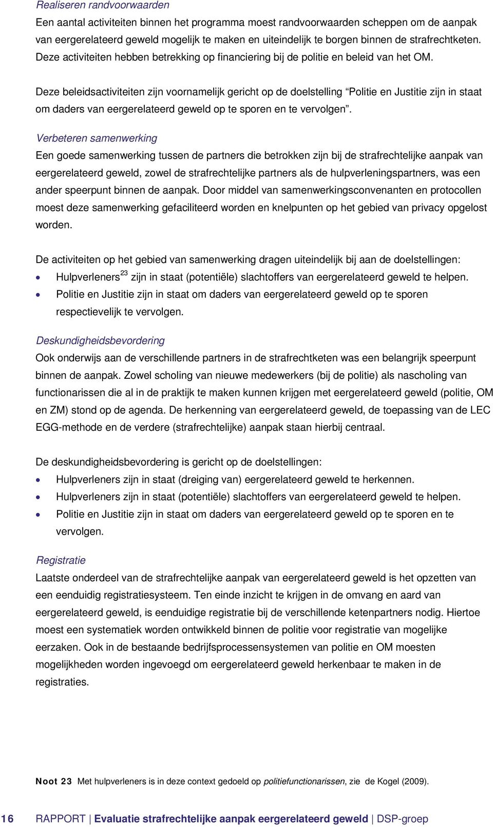 Deze beleidsactiviteiten zijn voornamelijk gericht op de doelstelling Politie en Justitie zijn in staat om daders van eergerelateerd geweld op te sporen en te vervolgen.