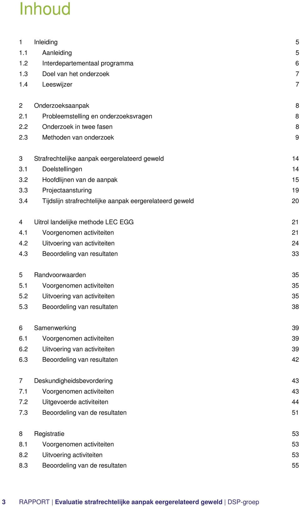 4 Tijdslijn strafrechtelijke aanpak eergerelateerd geweld 20 4 Uitrol landelijke methode LEC EGG 21 4.1 Voorgenomen activiteiten 21 4.2 Uitvoering van activiteiten 24 4.