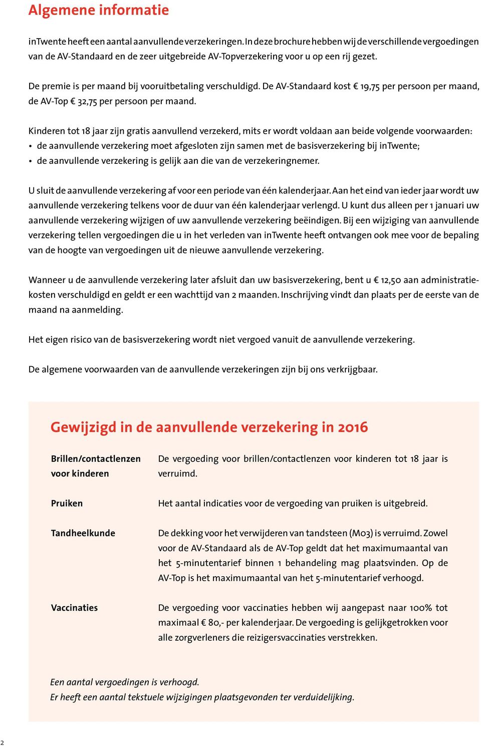 Kinderen tot 18 jaar zijn gratis aanvullend verzekerd, mits er wordt voldaan aan beide volgende voorwaarden: de aanvullende verzekering moet afgesloten zijn samen met de basisverzekering bij