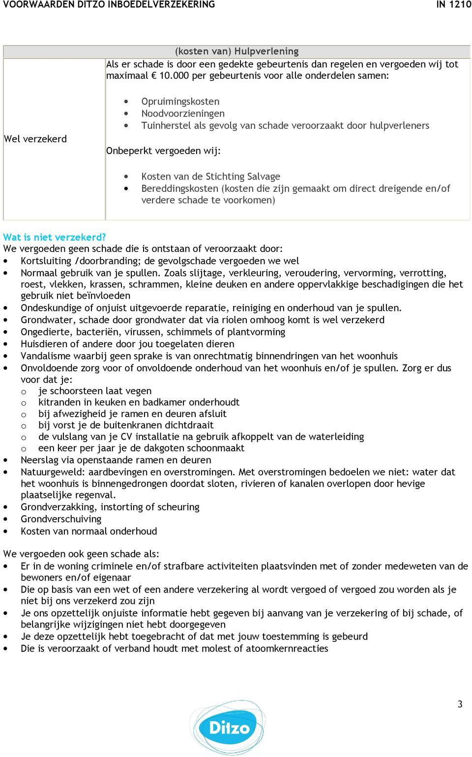 Salvage Bereddingskosten (kosten die zijn gemaakt om direct dreigende en/of verdere schade te voorkomen) Wat is niet verzekerd?