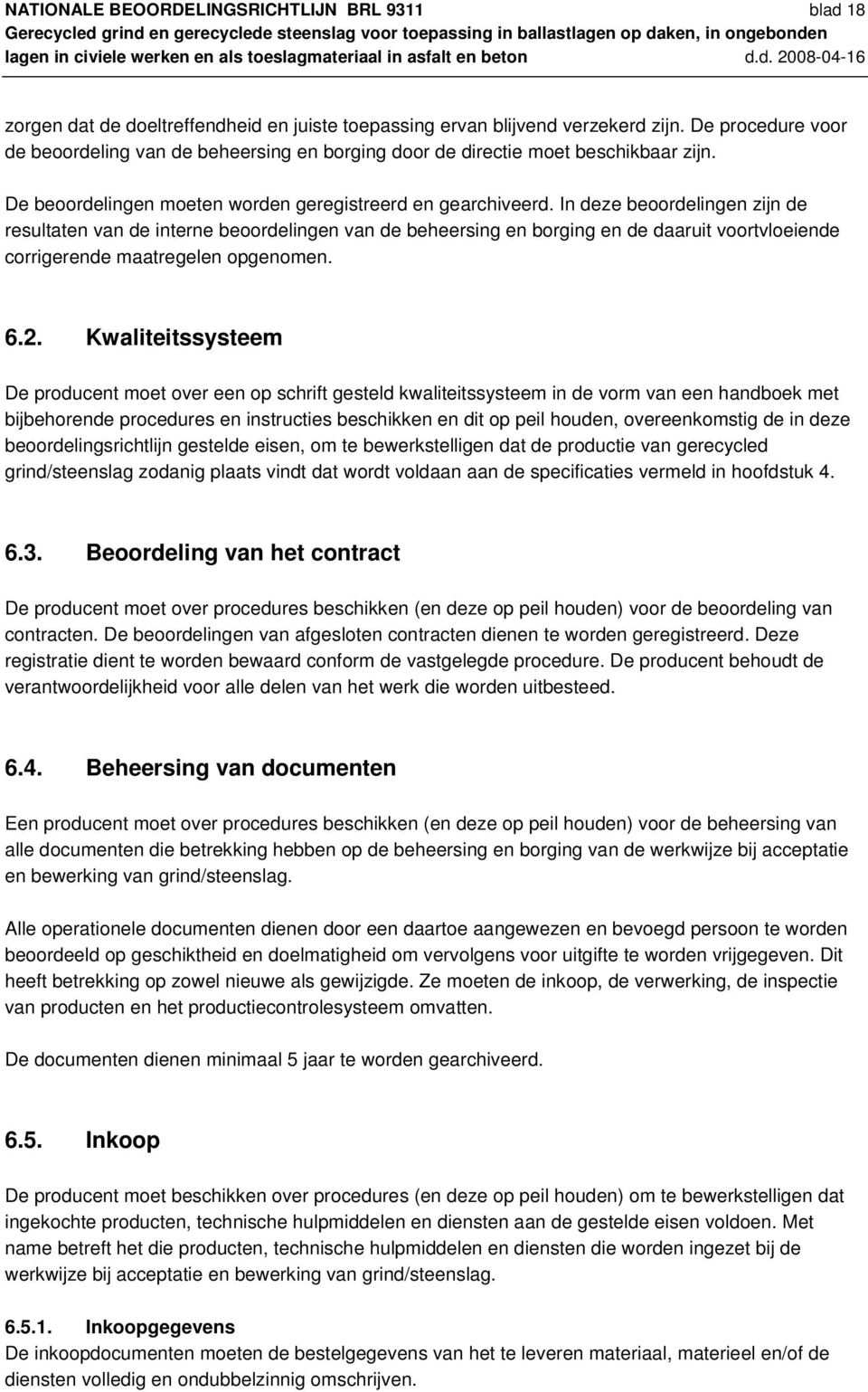 In deze beoordelingen zijn de resultaten van de interne beoordelingen van de beheersing en borging en de daaruit voortvloeiende corrigerende maatregelen opgenomen. 6.2.