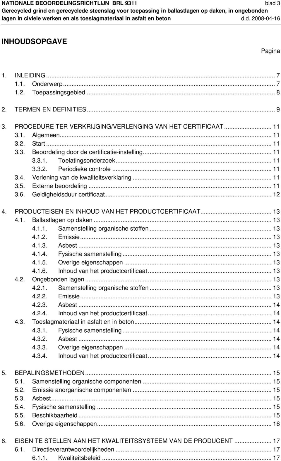 .. 11 3.4. Verlening van de kwaliteitsverklaring... 11 3.5. Externe beoordeling... 11 3.6. Geldigheidsduur certificaat... 12 4. PRODUCTEISEN EN INHOUD VAN HET PRODUCTCERTIFICAAT... 13 4.1. Ballastlagen op daken.