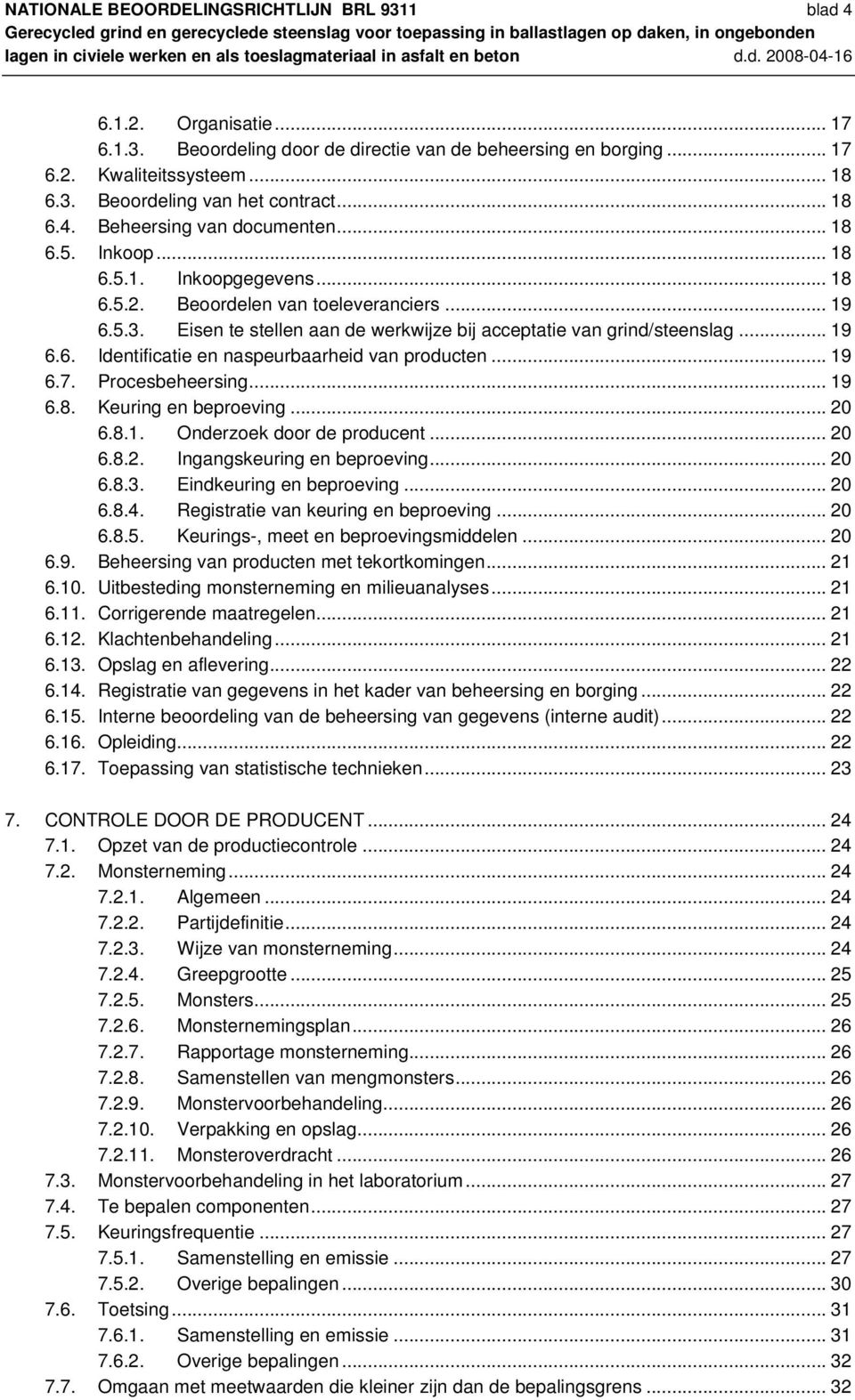 Eisen te stellen aan de werkwijze bij acceptatie van grind/steenslag... 19 6.6. Identificatie en naspeurbaarheid van producten... 19 6.7. Procesbeheersing... 19 6.8. Keuring en beproeving... 20 6.8.1. Onderzoek door de producent.