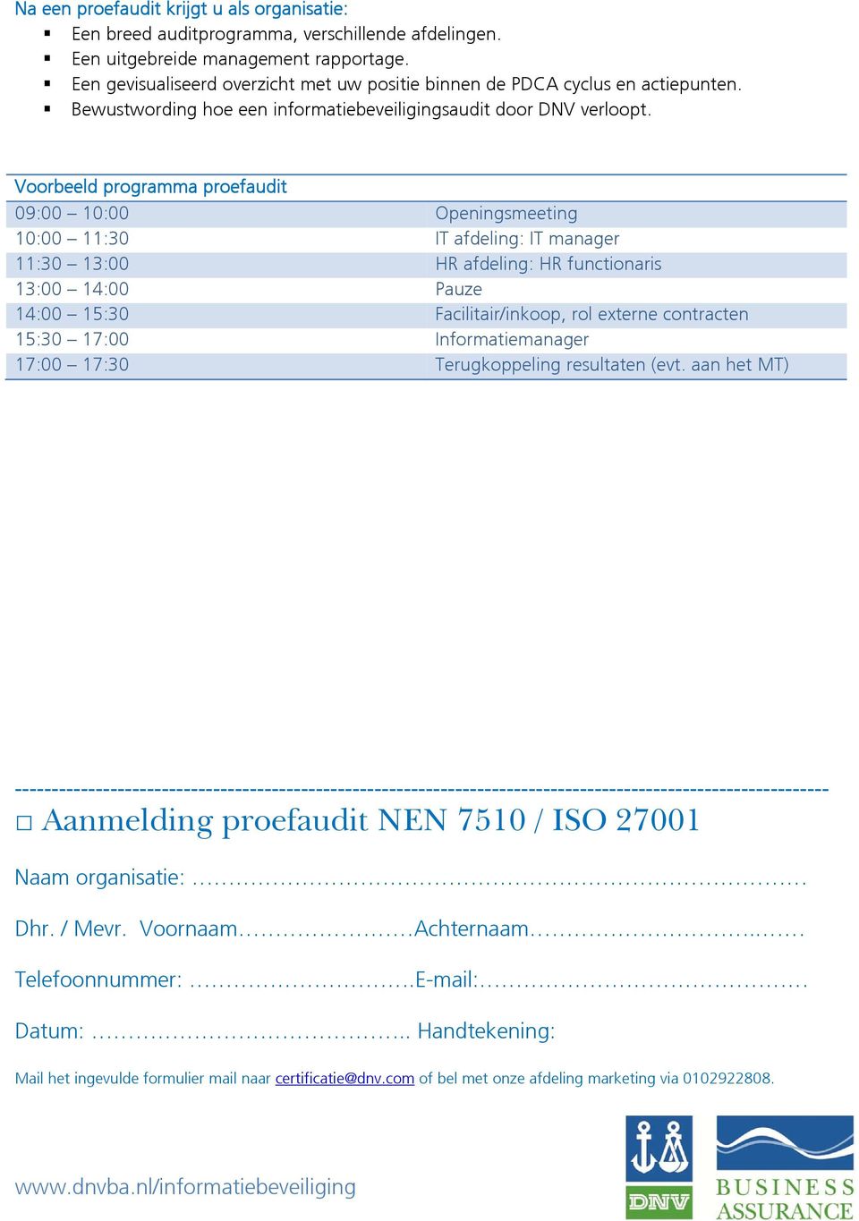 Voorbeeld programma proefaudit 09:00 10:00 Openingsmeeting 10:00 11:30 IT afdeling: IT manager 11:30 13:00 HR afdeling: HR functionaris 13:00 14:00 Pauze 14:00 15:30 Facilitair/inkoop, rol externe