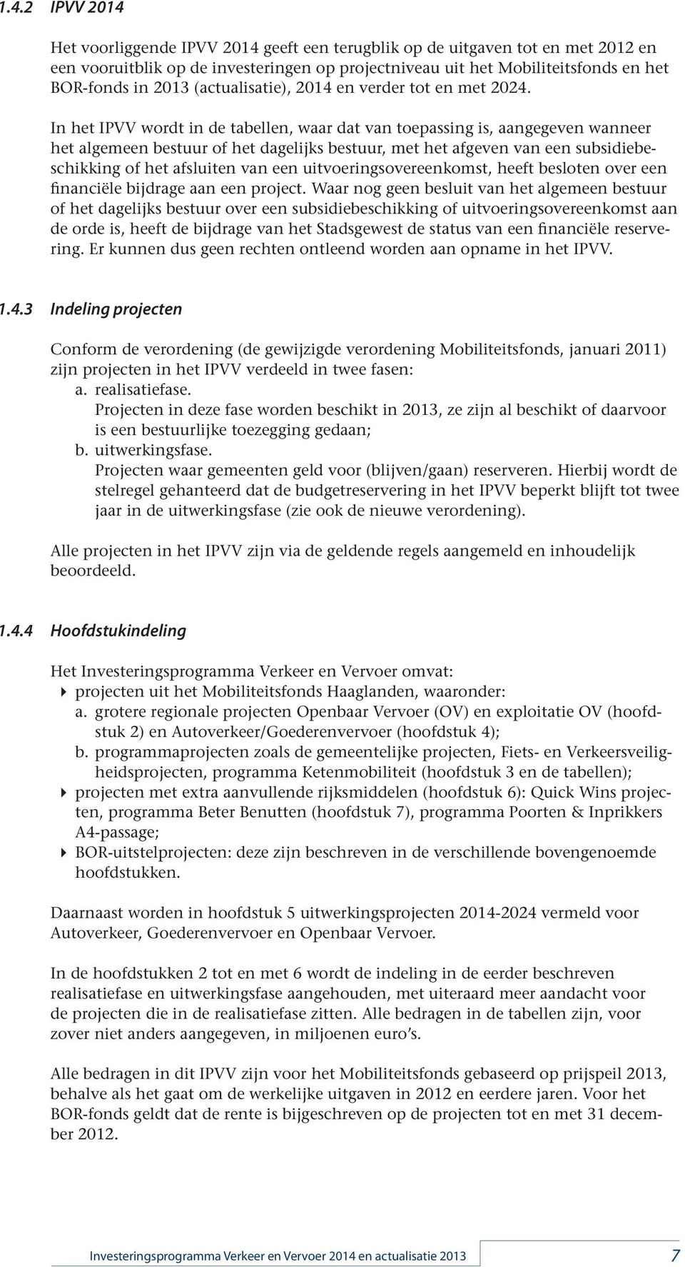 In het IPVV wordt in de tabellen, waar dat van toepassing is, aangegeven wanneer het algemeen bestuur of het dagelijks bestuur, met het afgeven van een subsidiebeschikking of het afsluiten van een