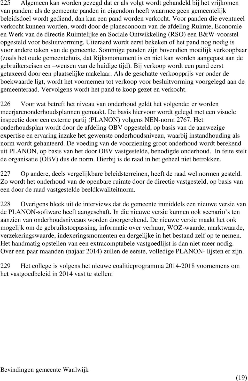 Voor panden die eventueel verkocht kunnen worden, wordt door de planeconoom van de afdeling Ruimte, Economie en Werk van de directie Ruimtelijke en Sociale Ontwikkeling (RSO) een B&W-voorstel