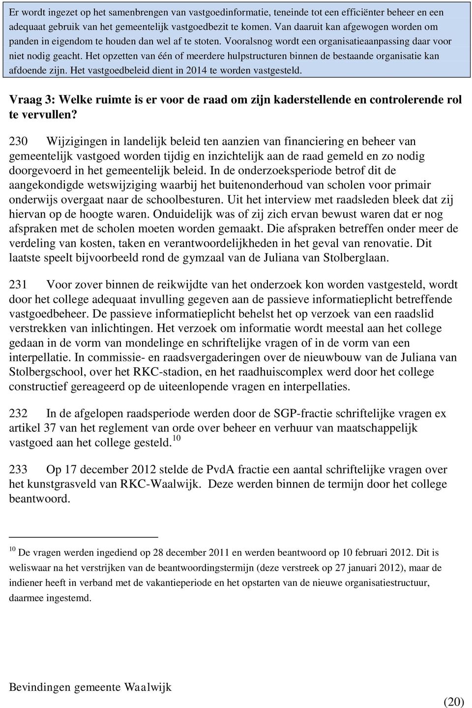 Het opzetten van één of meerdere hulpstructuren binnen de bestaande organisatie kan afdoende zijn. Het vastgoedbeleid dient in 2014 te worden vastgesteld.