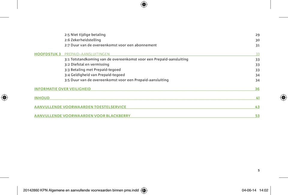 van Prepaid-tegoed 34 3:5 Duur van de overeenkomst voor een Prepaid-aansluiting 34 Informatie over veiligheid 36 INHOUD 41 Aanvullende Voorwaarden